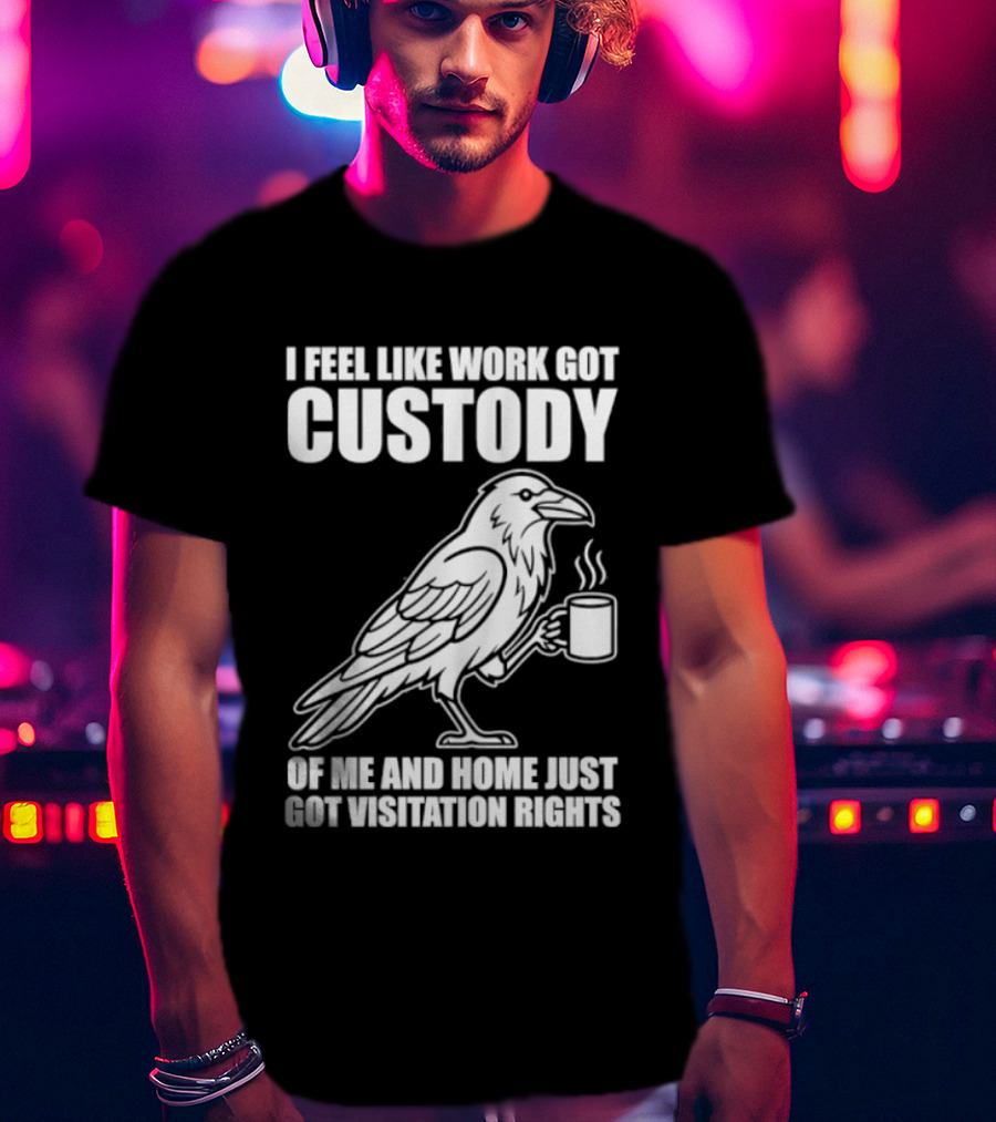 Crow I Feel Like Work Got Custody And Home Just Got Visitation Rights Coffee Cup T-Shirt