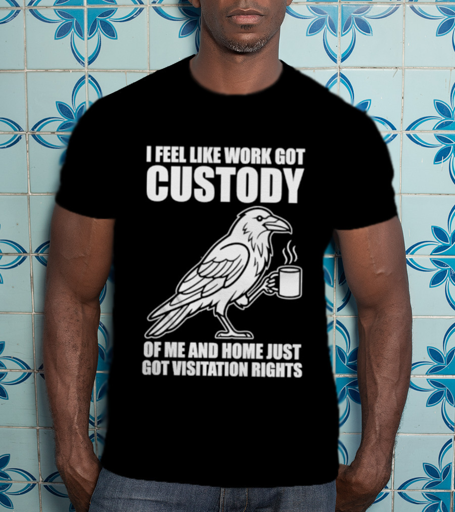 Crow I Feel Like Work Got Custody And Home Just Got Visitation Rights Coffee Cup T-Shirt