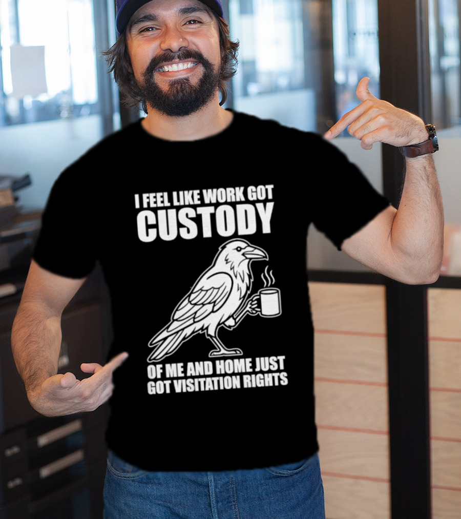 Crow I Feel Like Work Got Custody And Home Just Got Visitation Rights Coffee Cup T-Shirt