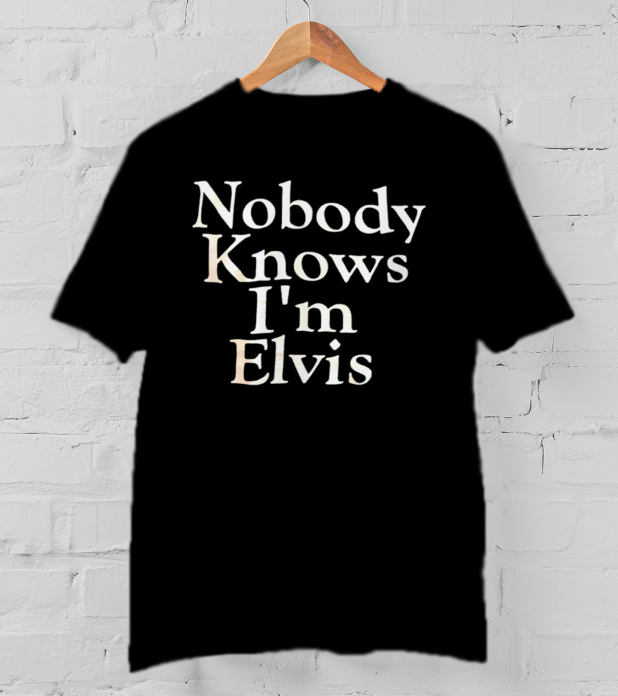 Nobody Knows I'm Elvis T-Shirt