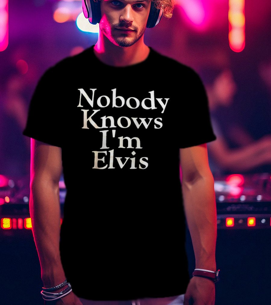Nobody Knows I'm Elvis T-Shirt