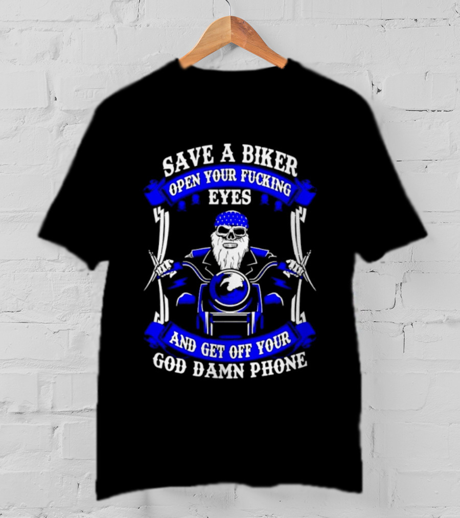 Save A Biker Open Your Fucking Eyes Get Off Your God Damn Phone T-Shirt