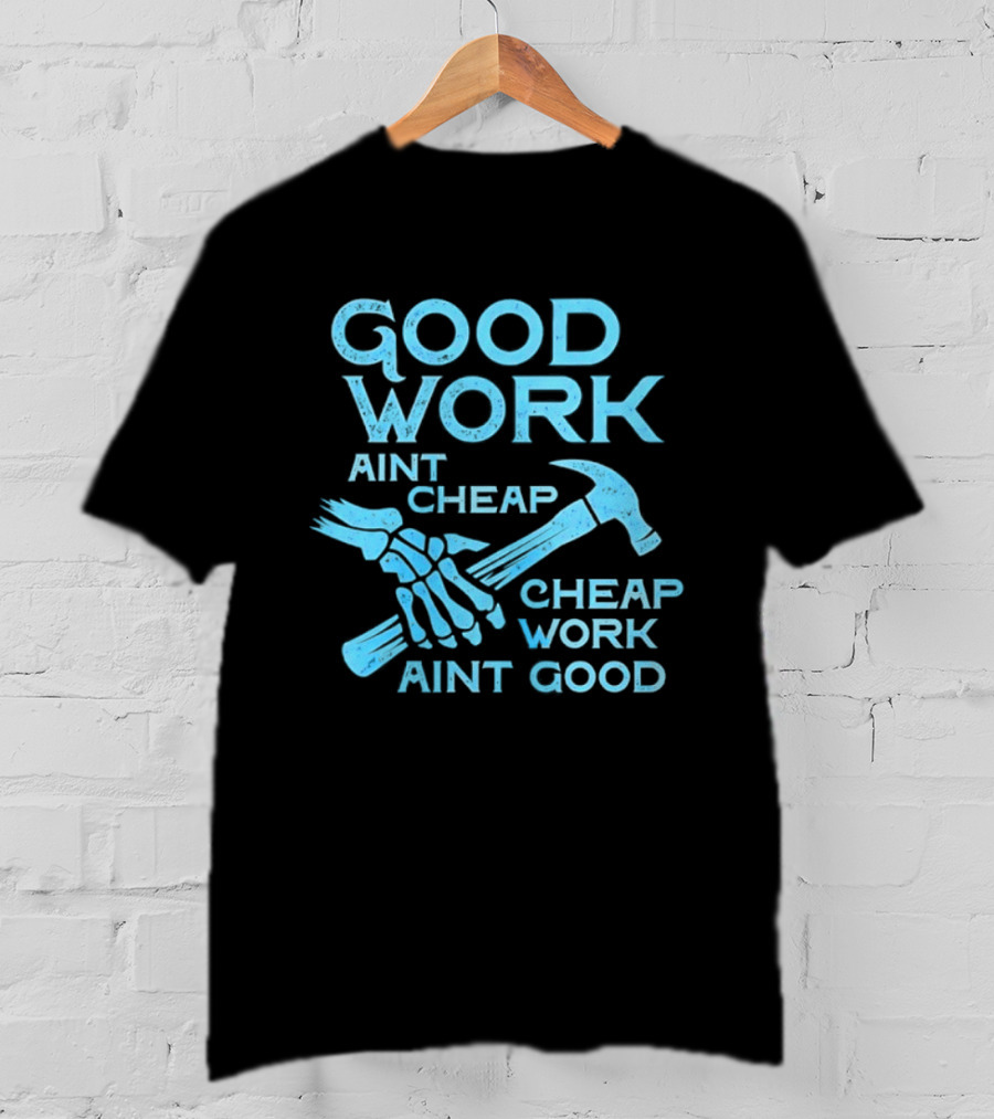 Good Work Aint Cheap Cheap Work Aint Good Skeleton Hammer T-Shirt