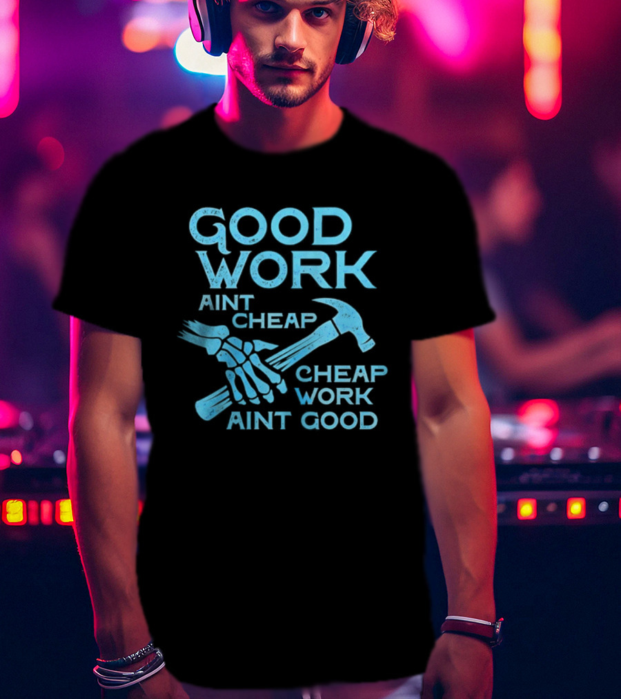 Good Work Aint Cheap Cheap Work Aint Good Skeleton Hammer T-Shirt
