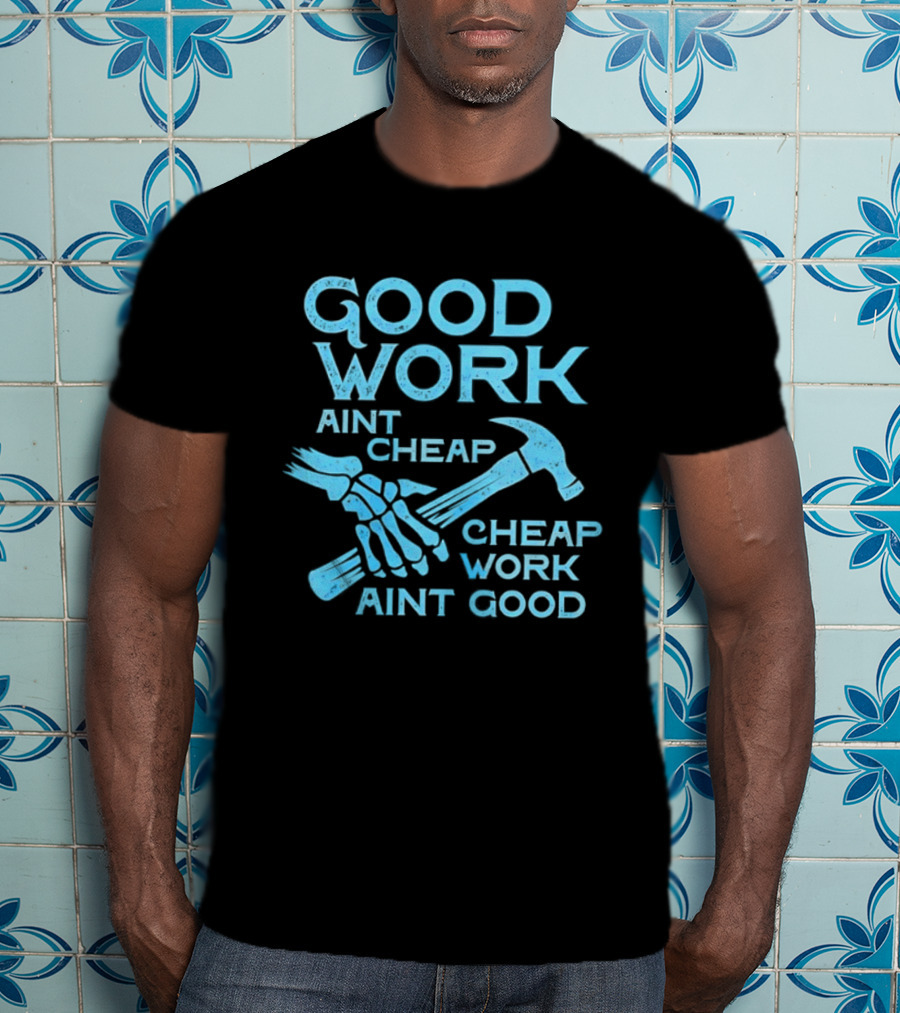 Good Work Aint Cheap Cheap Work Aint Good Skeleton Hammer T-Shirt