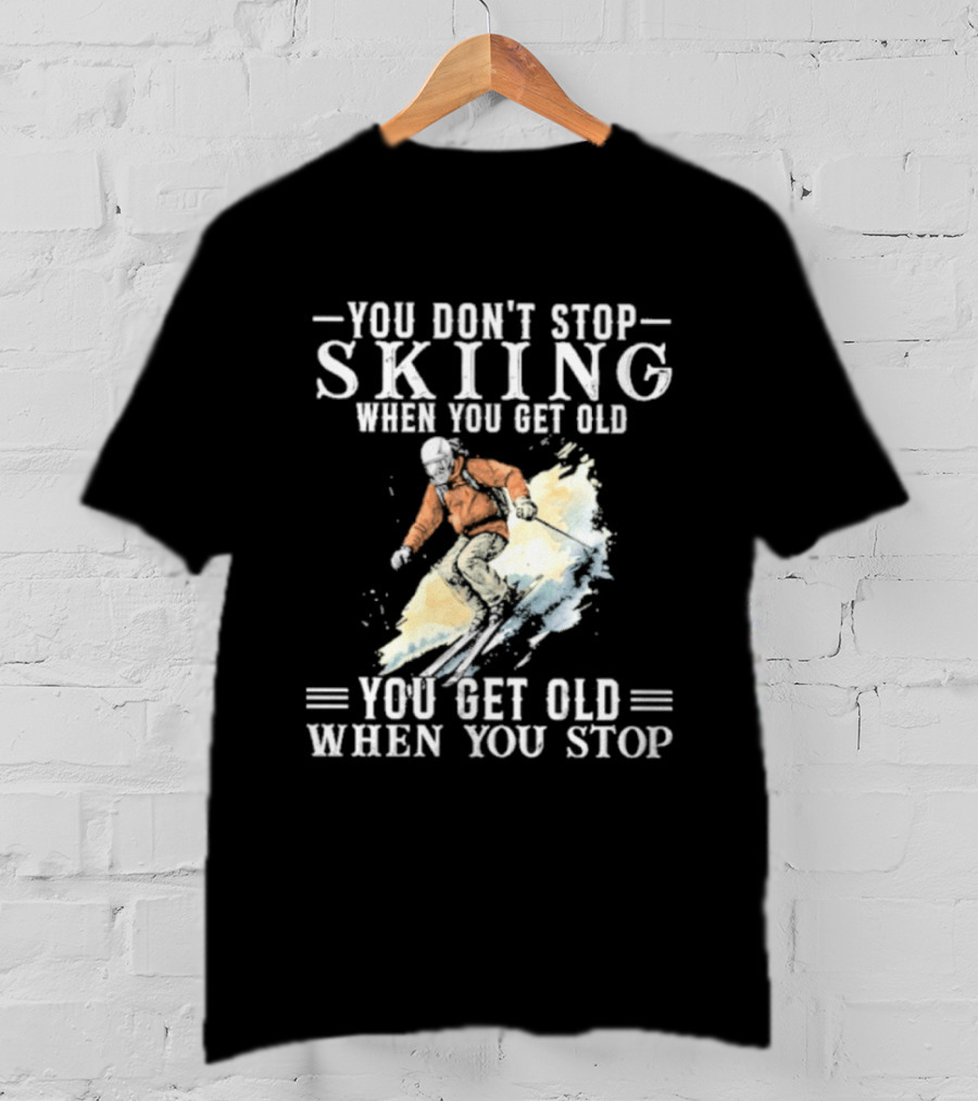 You Don't Stop Skiing When You Get Old You Get Old When You Stop V2 Skiing T-Shirt