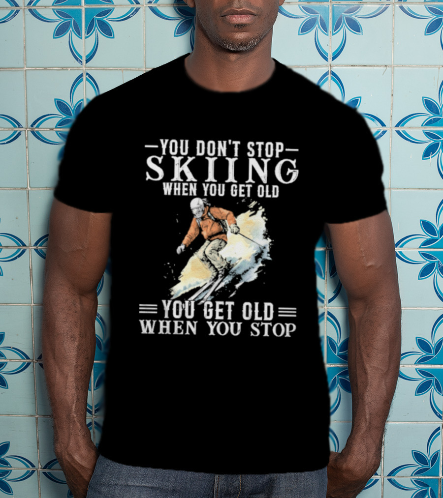 You Don't Stop Skiing When You Get Old You Get Old When You Stop V2 Skiing T-Shirt