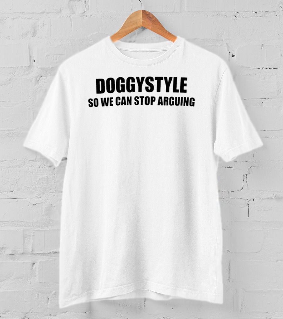 Doggystyle So We Can Stop Arguing T-Shirt