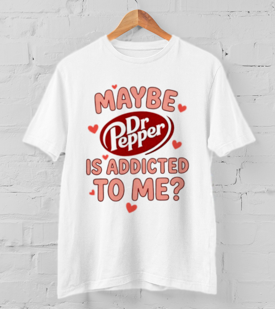 Maybe Dr Pepper Is Addicted To Me Soda Lover Hearts T-Shirt