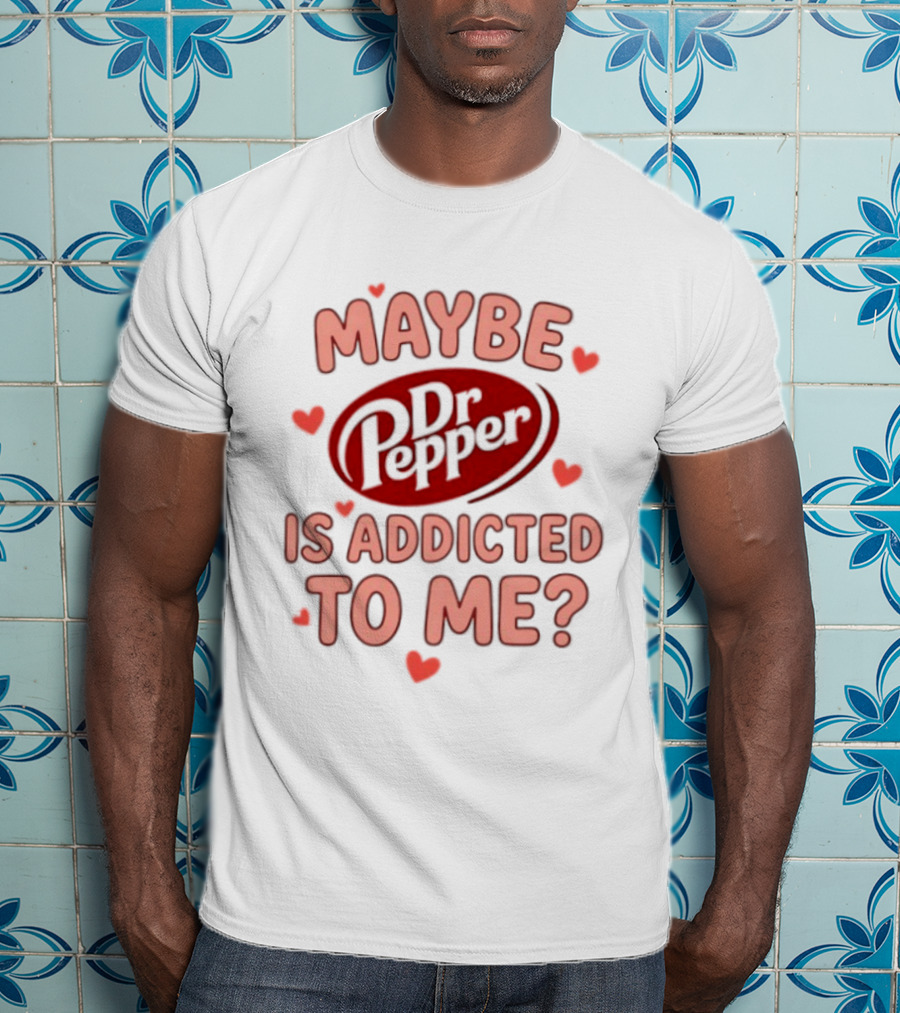 Maybe Dr Pepper Is Addicted To Me Soda Lover Hearts T-Shirt