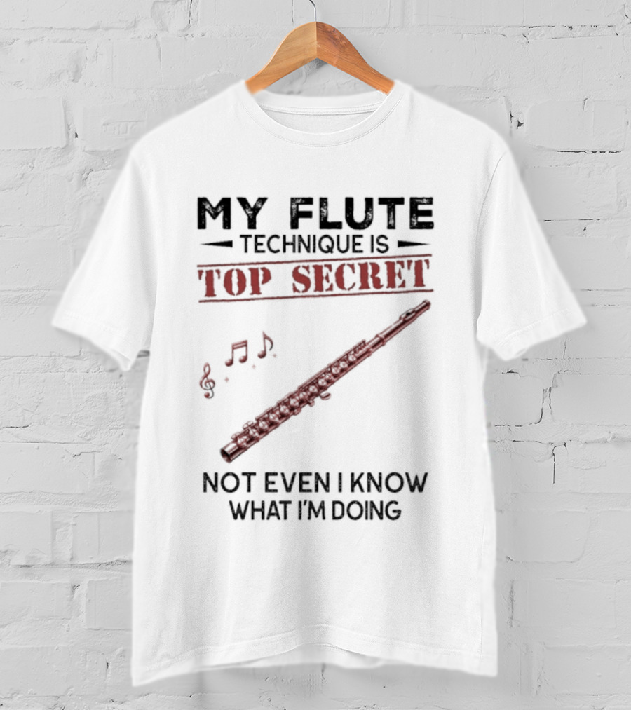 My Flute Technique Is Top Secret Not Even I Know What I'm Doing Music Notes T-Shirt