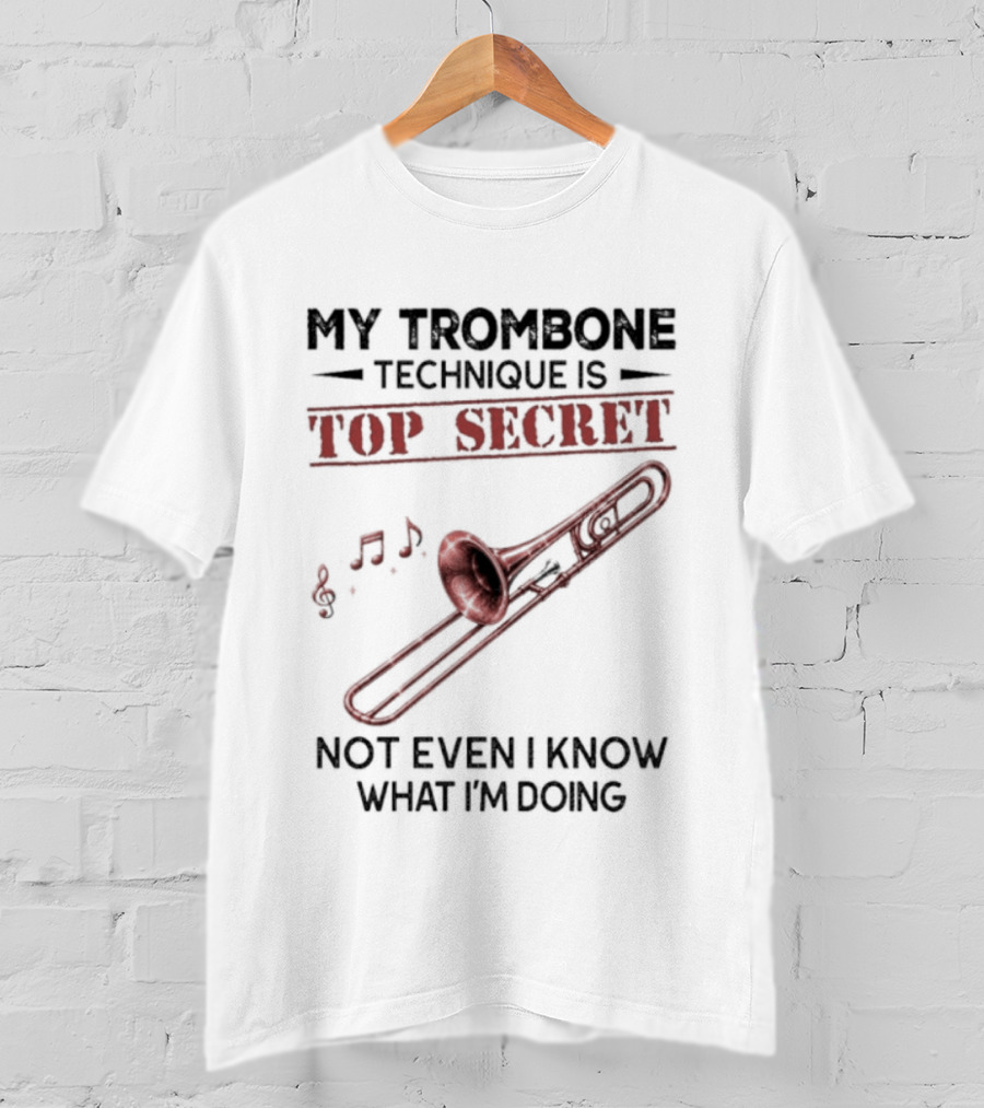 My Trombone Technique Is Top Secret Not Even I Know What I'm Doing Musical Notes Trombone T-Shirt