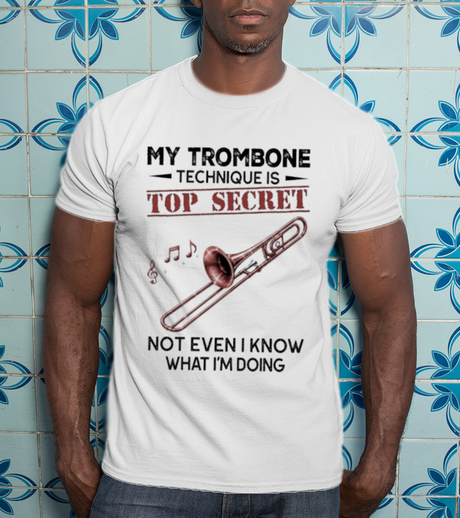 My Trombone Technique Is Top Secret Not Even I Know What I'm Doing Musical Notes Trombone T-Shirt