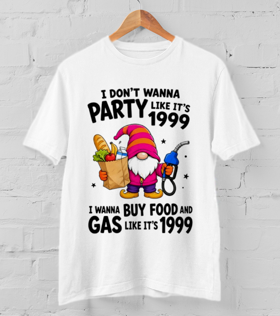 Gnomes I Don't Wanna Party Like It's 1999 I Wanna Buy Food And Gas Like It's 1999 Gnome Holding Grocery Bag And Gas Nozzle T-Shirt