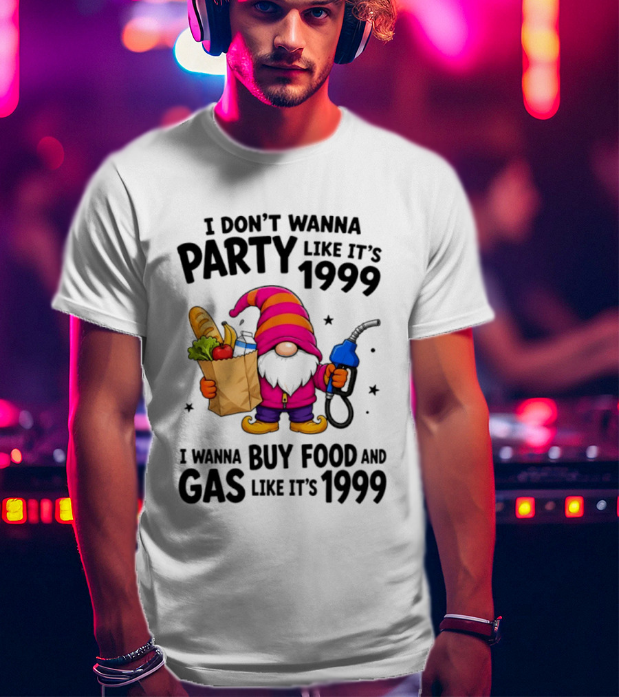 Gnomes I Don't Wanna Party Like It's 1999 I Wanna Buy Food And Gas Like It's 1999 Gnome Holding Grocery Bag And Gas Nozzle T-Shirt