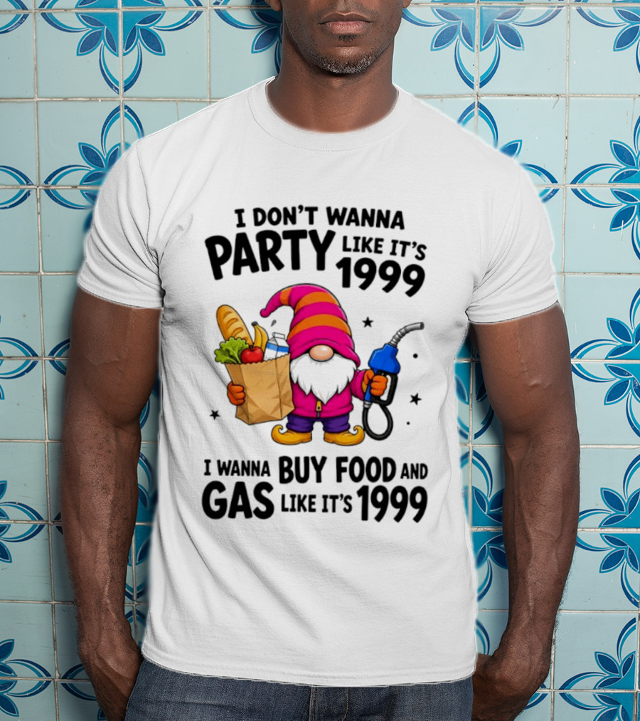 Gnomes I Don't Wanna Party Like It's 1999 I Wanna Buy Food And Gas Like It's 1999 Gnome Holding Grocery Bag And Gas Nozzle T-Shirt