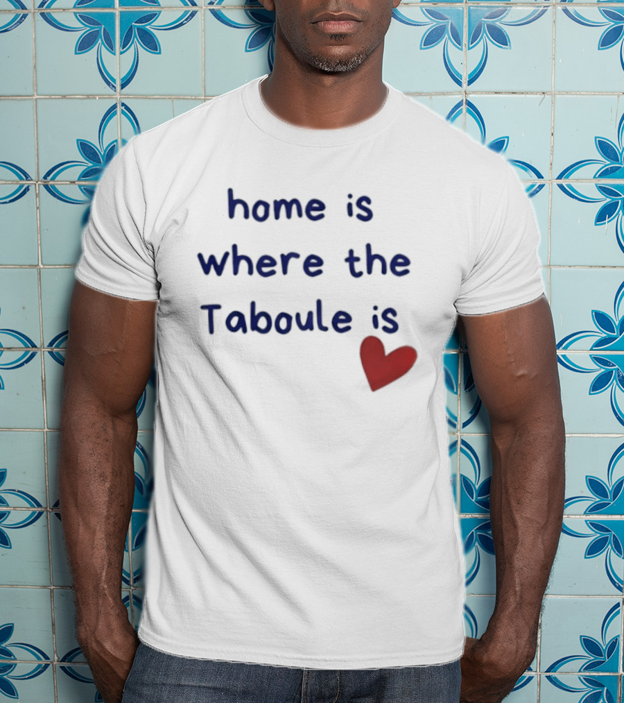 Home Is Where The Taboule Is Heart T-Shirt