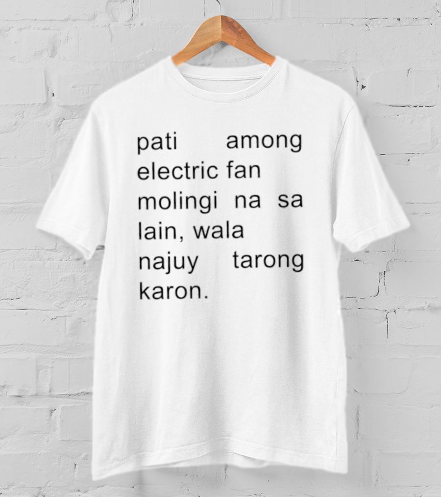 Pati Among Electric Fan Molingi Na Sa Lain Wala Najuy Tarong Karon T-Shirt