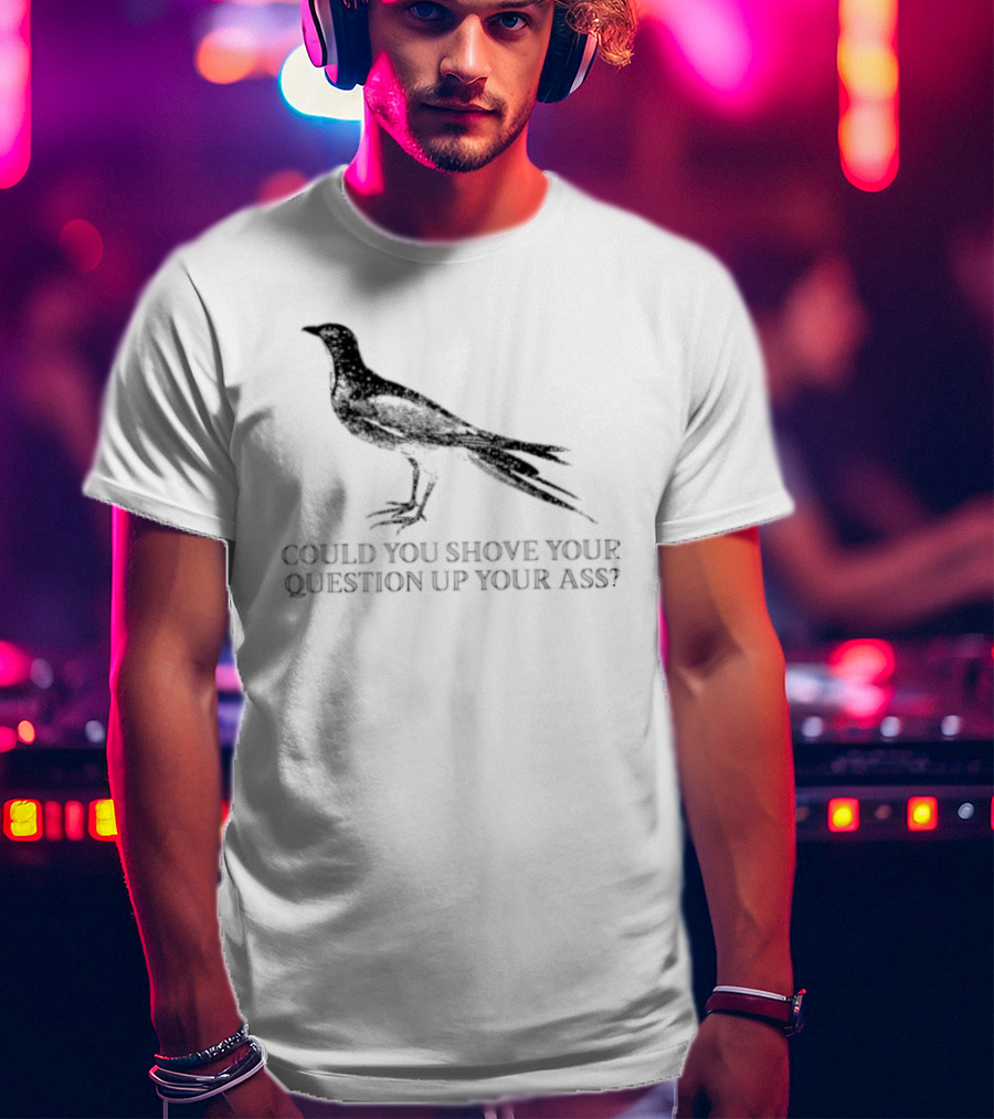 Pigeon Could You Shove Your Question Up Your Ass Bird T-Shirt