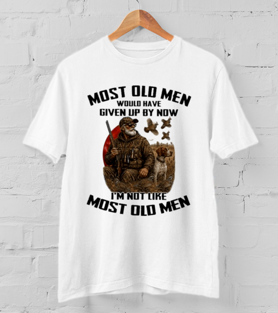 Most Old Men Would Have Given Up By Now Quail Hunting I'm Not Like Most Old Men T-Shirt