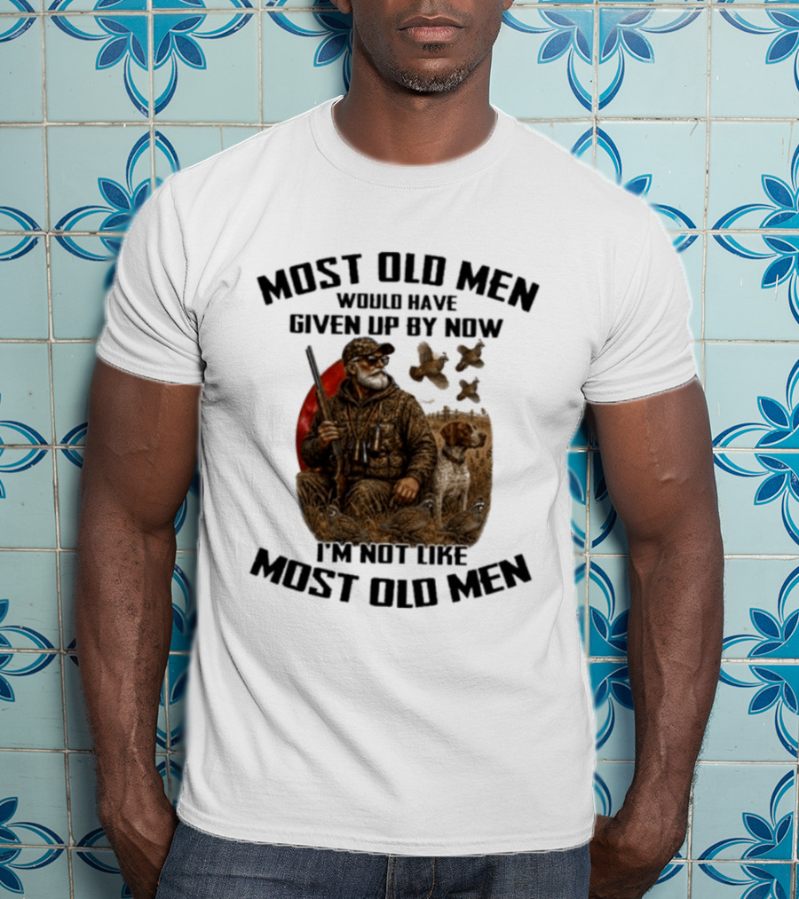 Most Old Men Would Have Given Up By Now Quail Hunting I'm Not Like Most Old Men T-Shirt