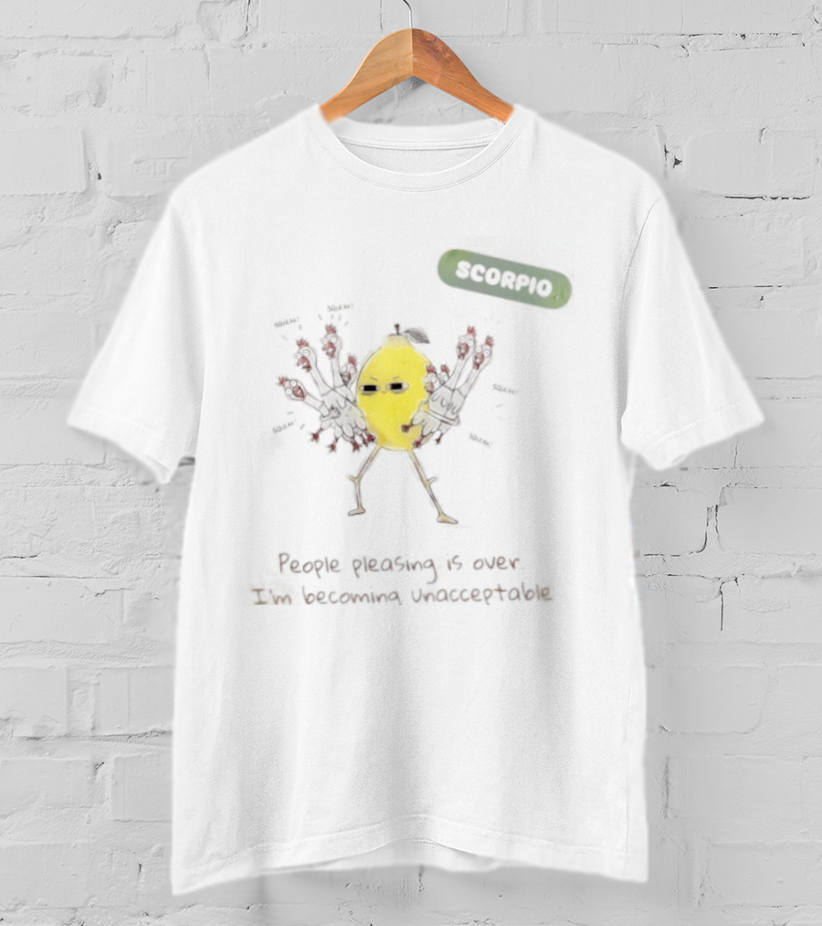 Scorpio People Pleasing Is Over Lemon Character Becoming Unacceptable T-Shirt