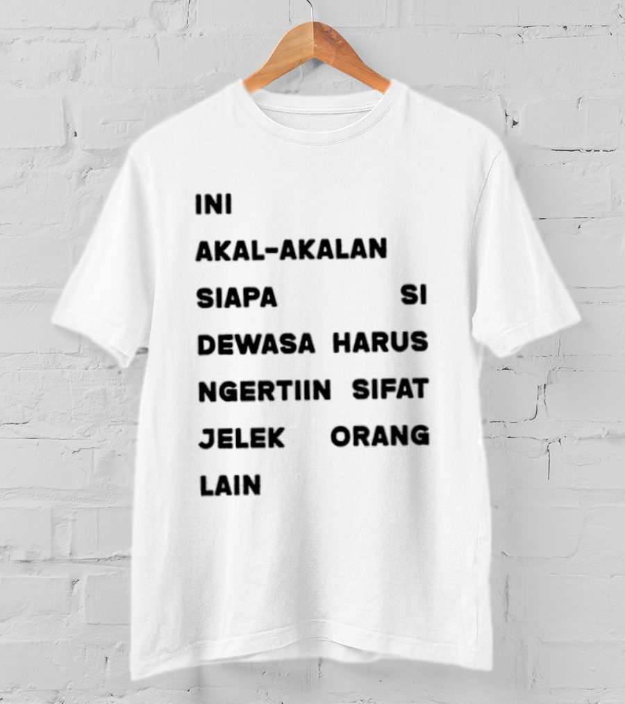 Ini Akal Akalan Siapa Si Dewasa Harus Ngertiin Sifat Jelek Orang Lain T-Shirt