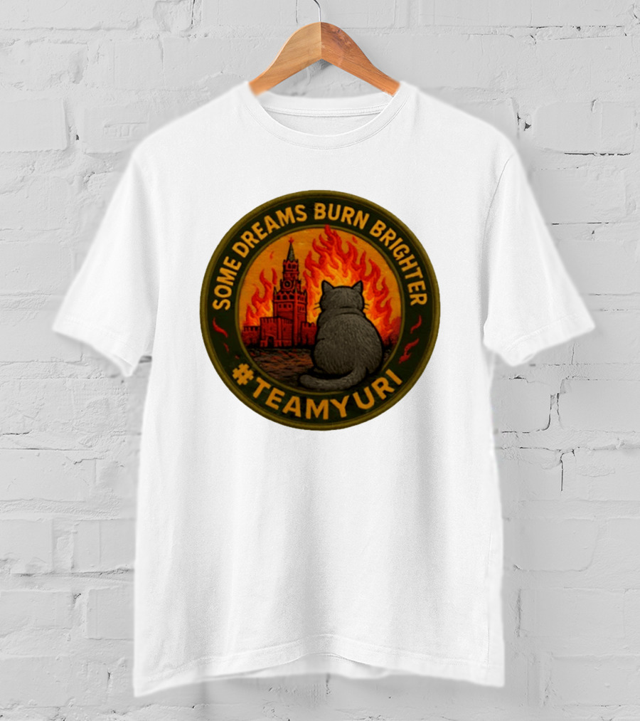 Some Dreams Burn Brighter Cat Kremlin Fire #TeamUri T-Shirt