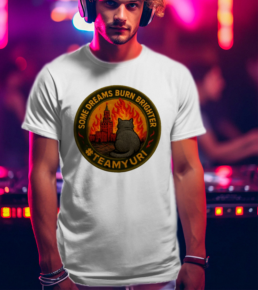 Some Dreams Burn Brighter Cat Kremlin Fire #TeamUri T-Shirt