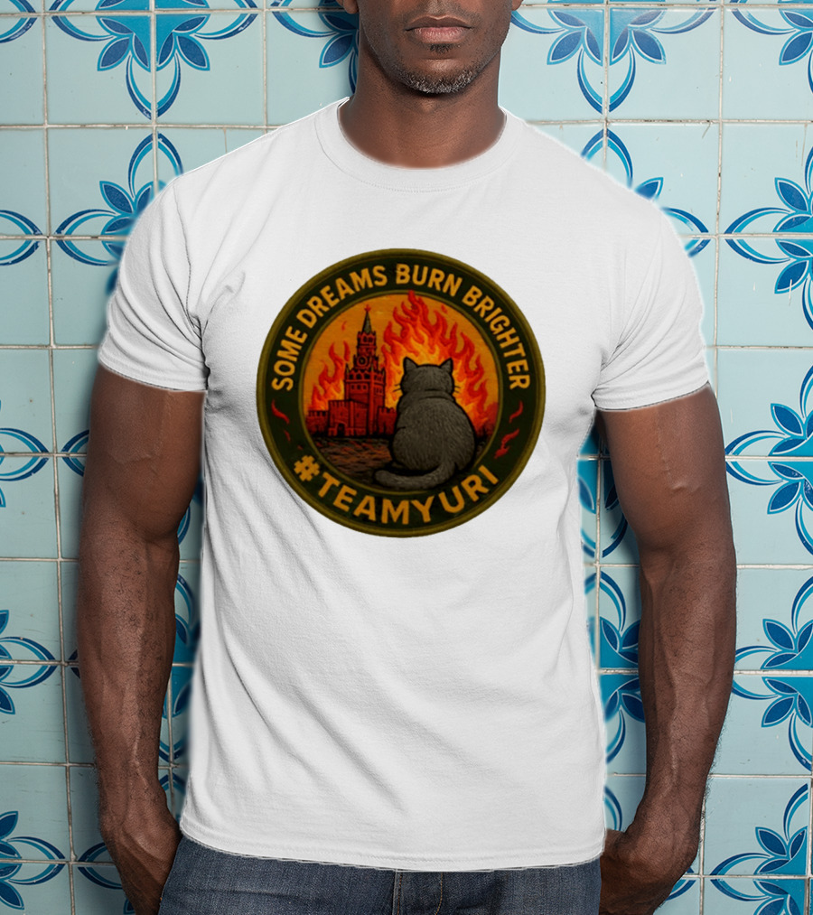 Some Dreams Burn Brighter Cat Kremlin Fire #TeamUri T-Shirt