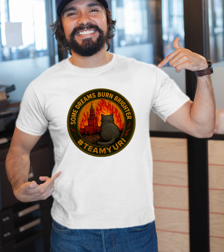 Some Dreams Burn Brighter Cat Kremlin Fire #TeamUri T-Shirt