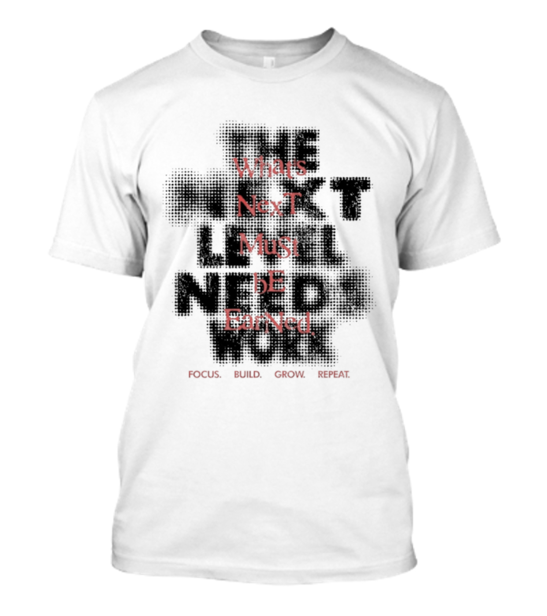 What's Next Must Be Earned Focus Build Grow Repeat T-Shirt