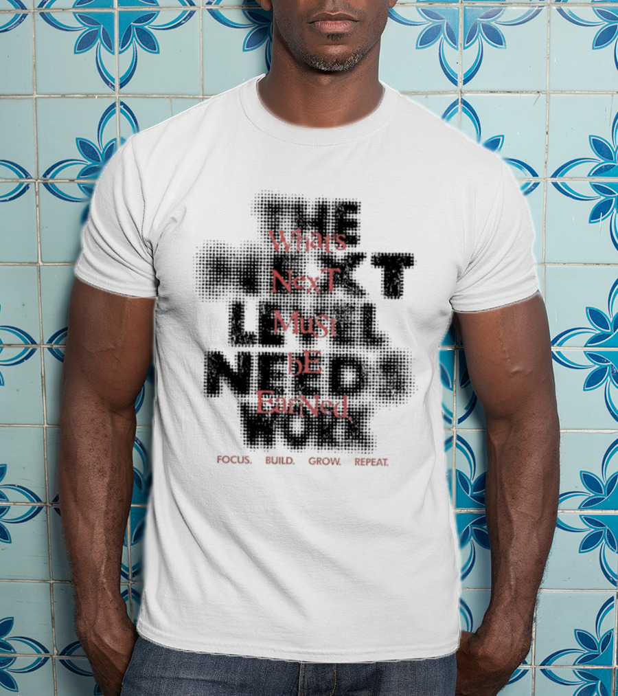 What's Next Must Be Earned Focus Build Grow Repeat T-Shirt