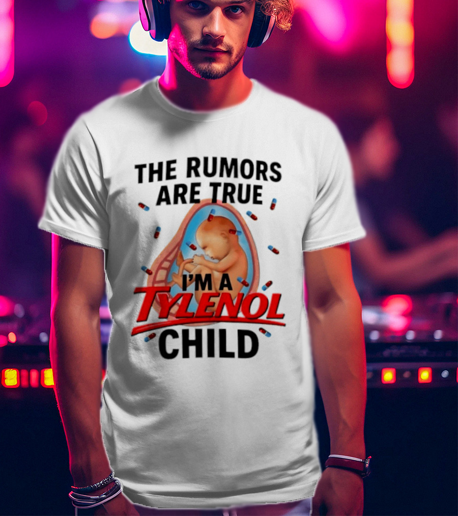The Rumors Are True I'm A Tylenol Child Pills Baby Fetus T-Shirt