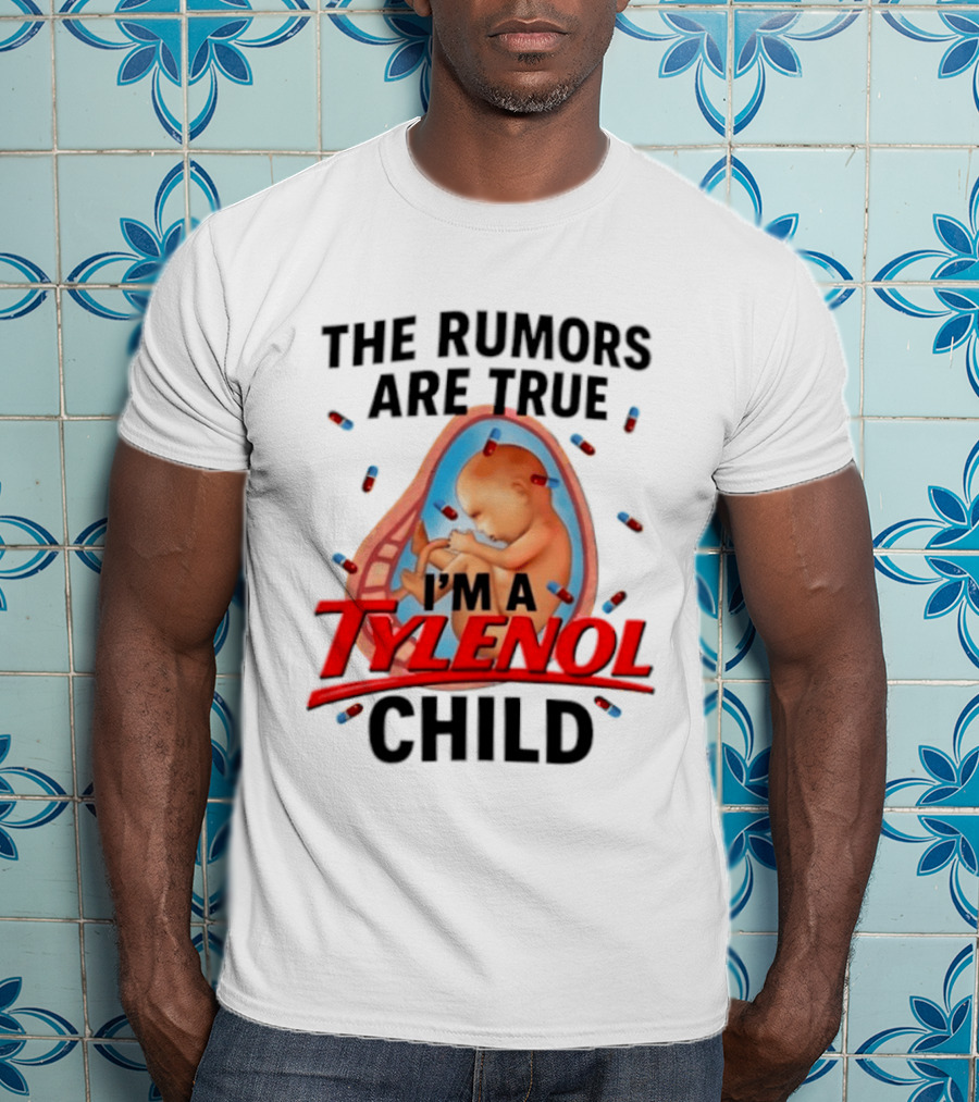 The Rumors Are True I'm A Tylenol Child Pills Baby Fetus T-Shirt