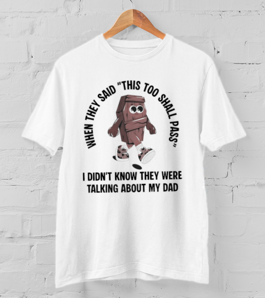 When They Said This Too Shall Pass I Didn't Know They Were Talking About My Dad Funny Cartoon T-Shirt