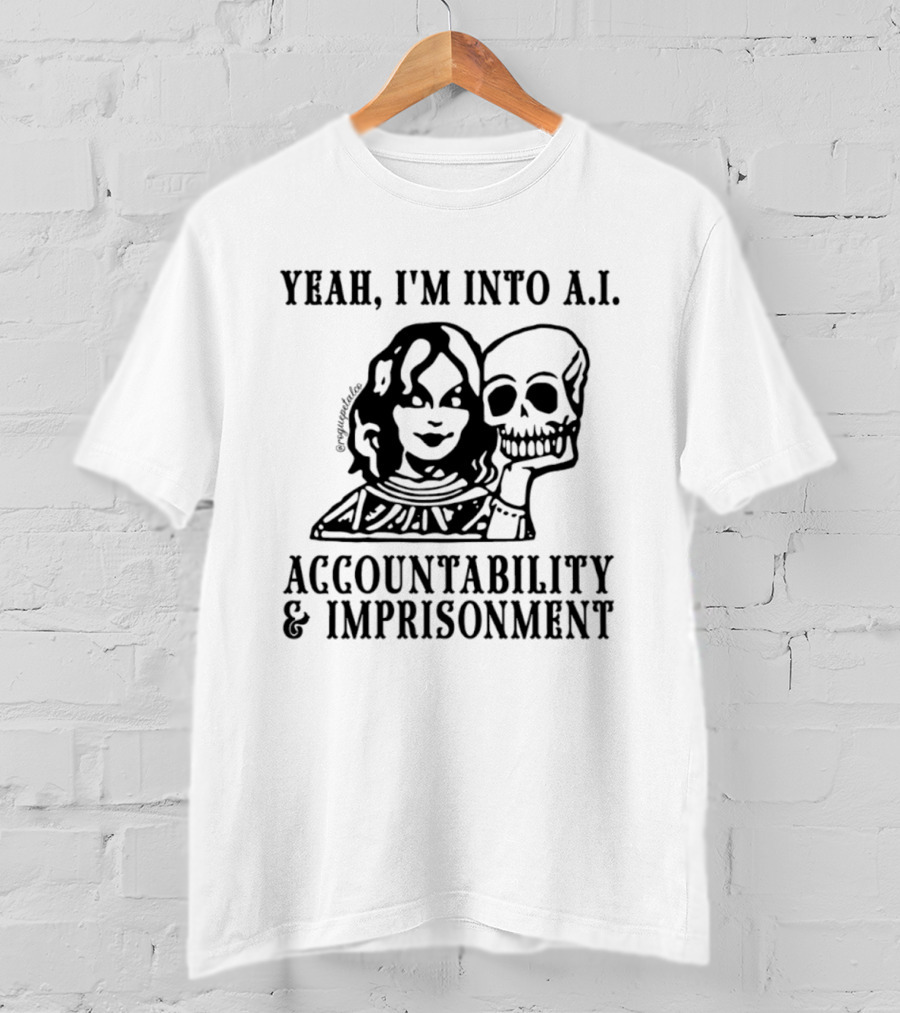 Yeah I'm Into A.I. Accountability And Imprisonment Skull T-Shirt