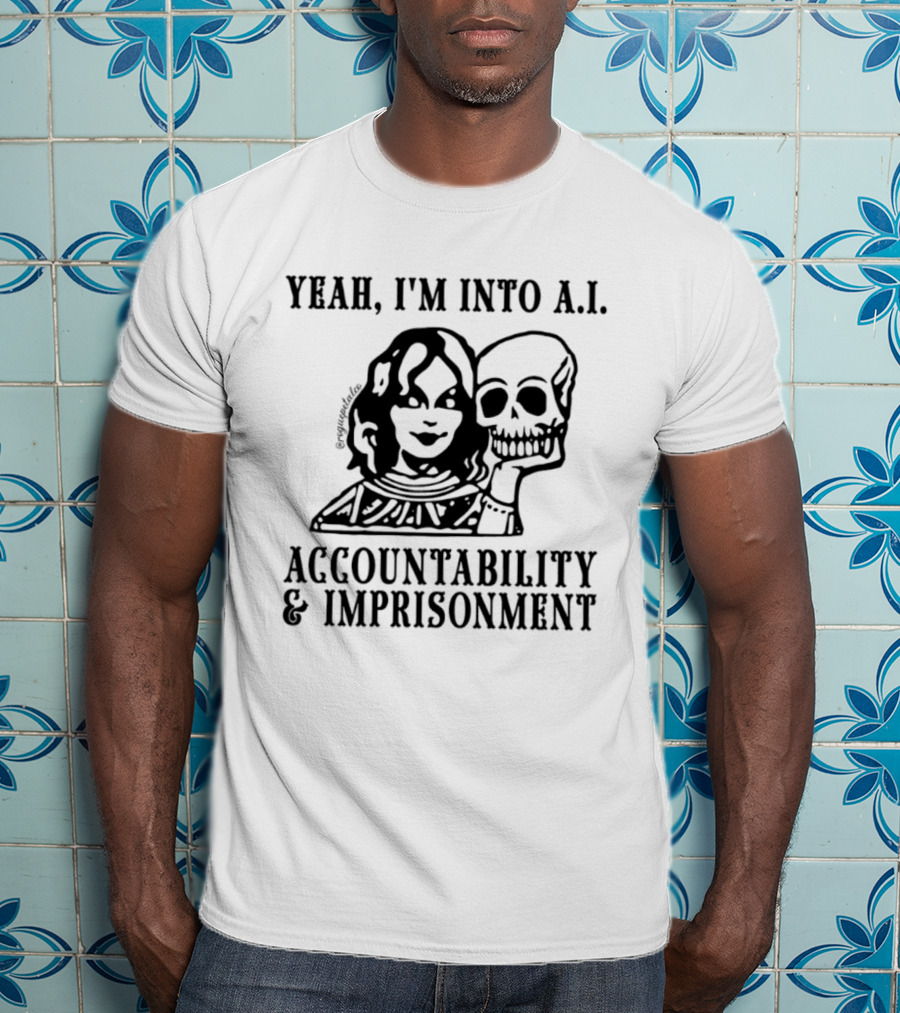 Yeah I'm Into A.I. Accountability And Imprisonment Skull T-Shirt