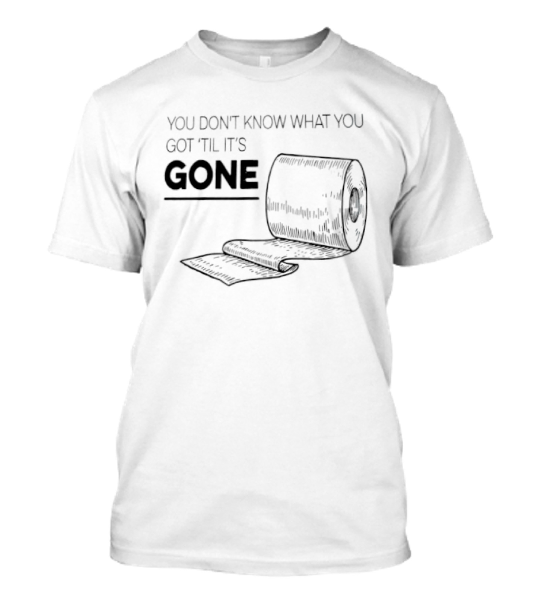 You Don't Know What You Got 'Til It's Gone Toilet Paper Roll T-Shirt