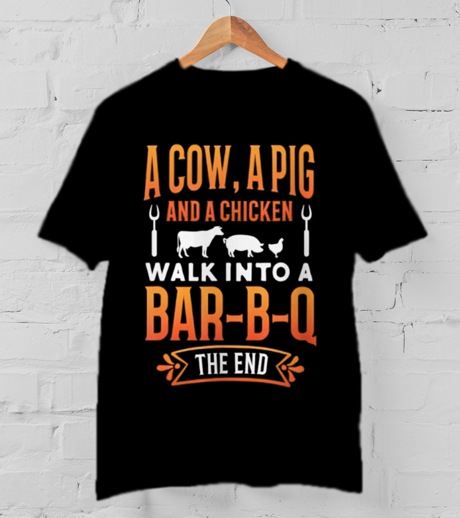 A Cow A Pig And A Chicken Walk Into A Bar B Q The End BBQ Humor Novelty T-Shirt