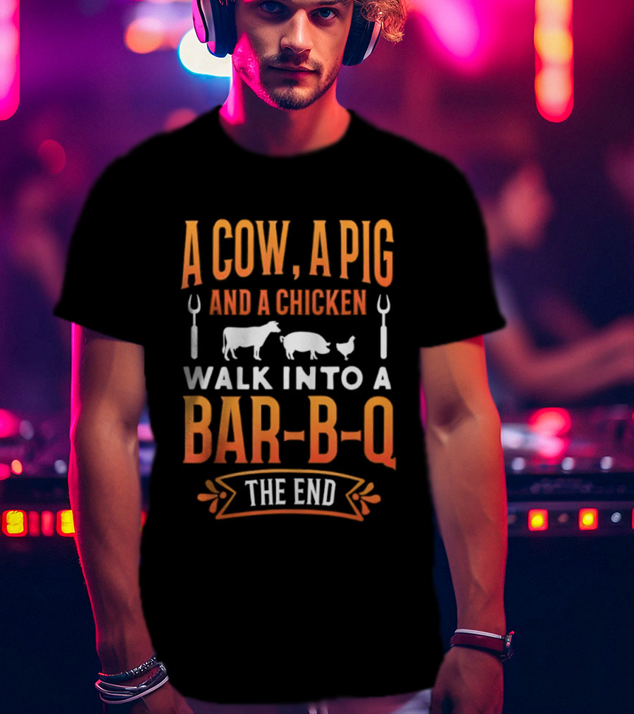A Cow A Pig And A Chicken Walk Into A Bar B Q The End BBQ Humor Novelty T-Shirt