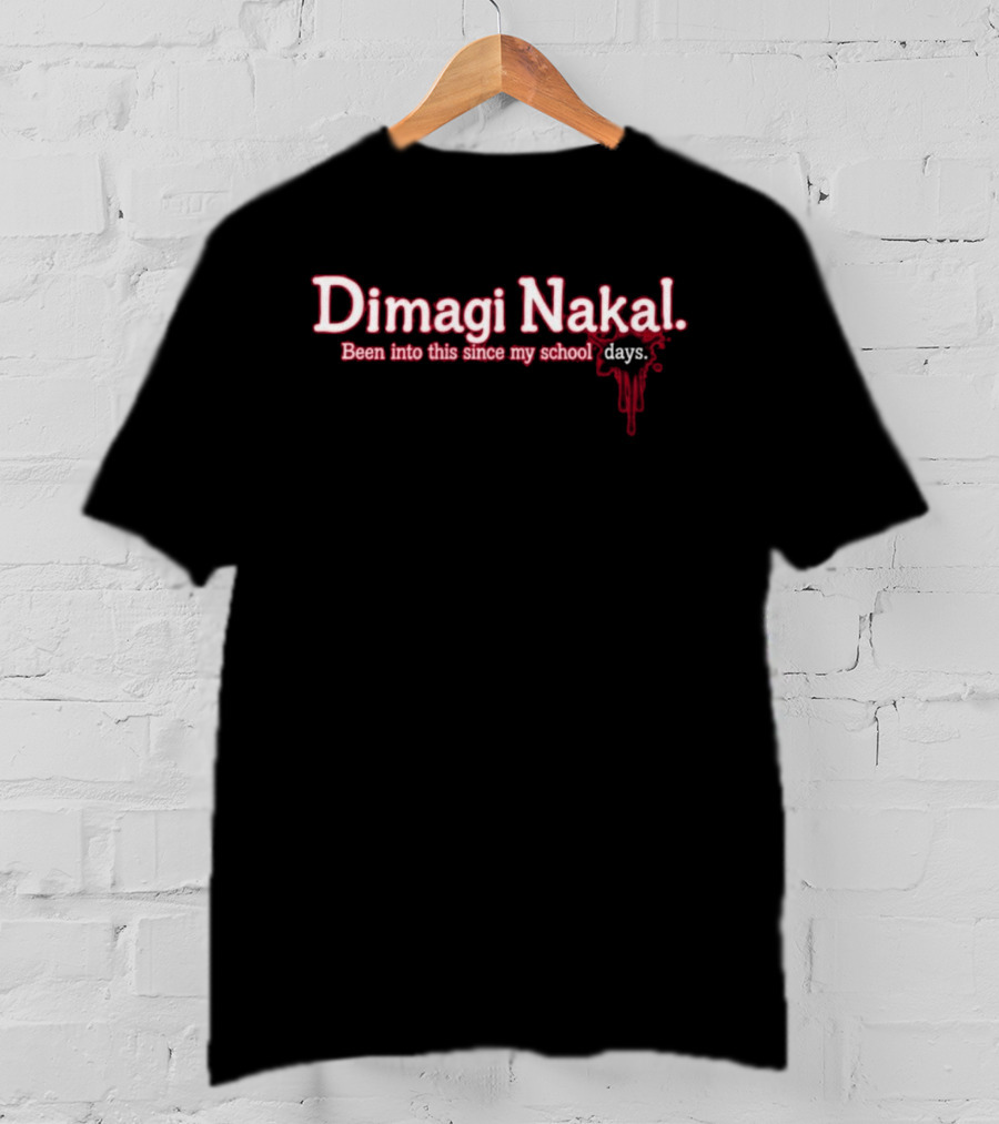 Dimagi Nakal Been Into This Since My School Days T-Shirt