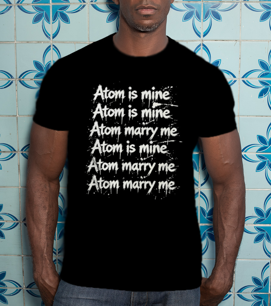 Atom Is Mine Marry Me Inspirational Repeated T-Shirt