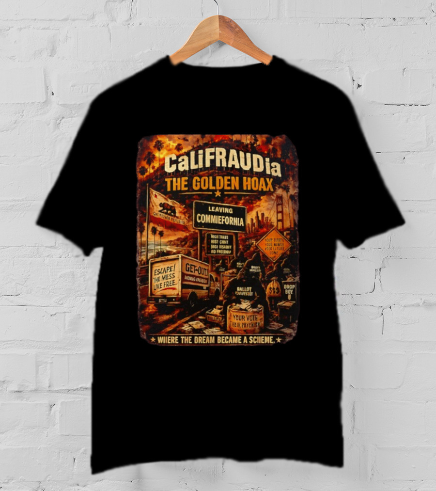 CaliFRAUDia The Golden Hoax Leaving Commiefornia Escape The Mess Live Free T-Shirt