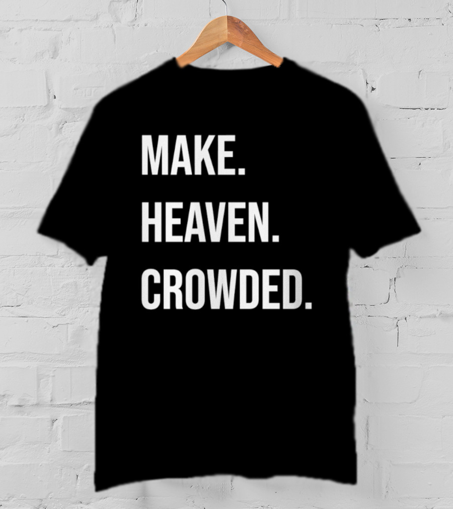 Make Heaven Crowded Inspirational Faith Message T-Shirt