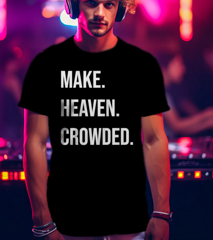 Make Heaven Crowded Inspirational Faith Message T-Shirt
