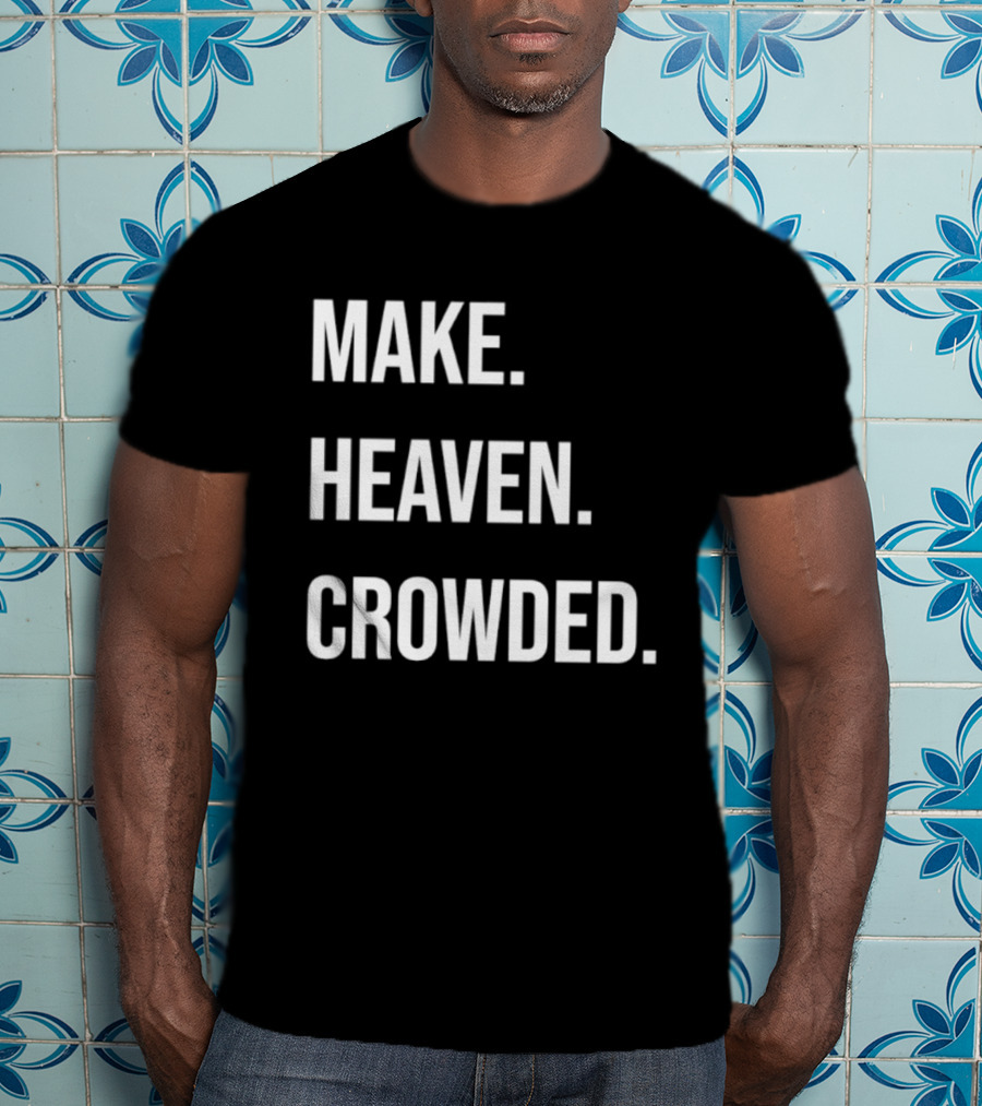 Make Heaven Crowded Inspirational Faith Message T-Shirt
