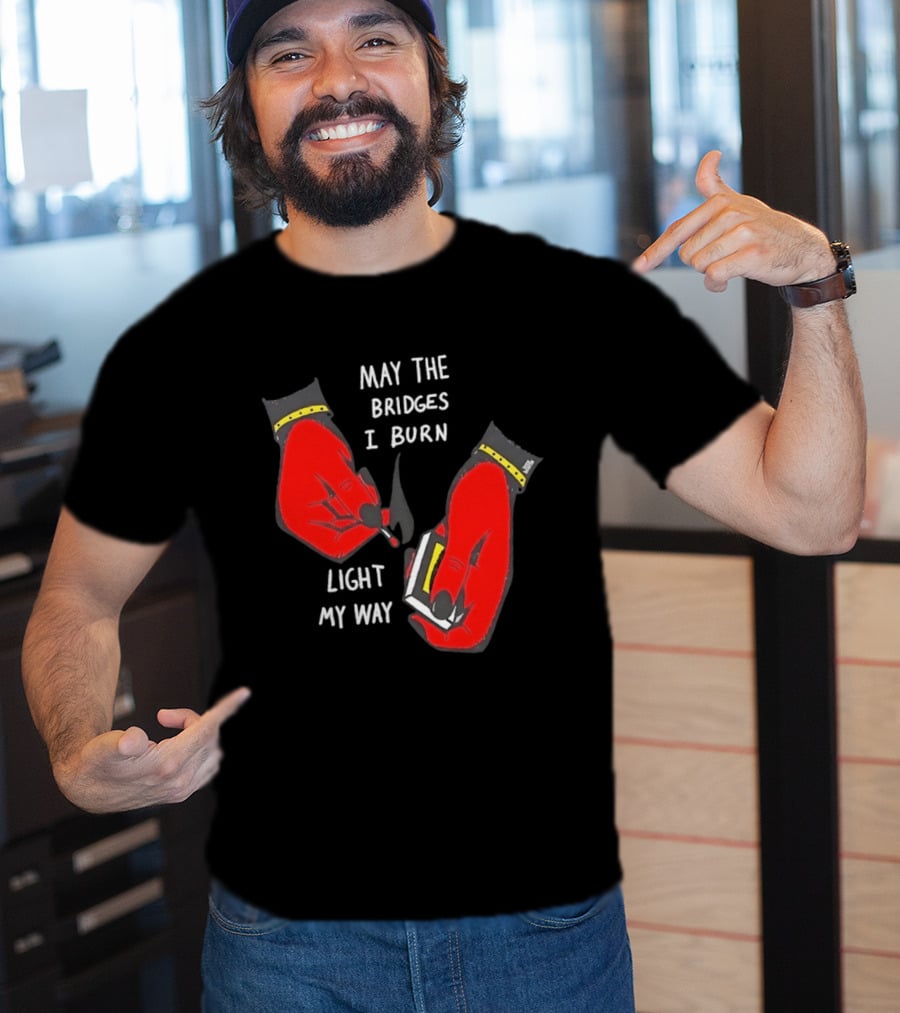 May The Bridges I Burn Light My Way Inspirational T-Shirt