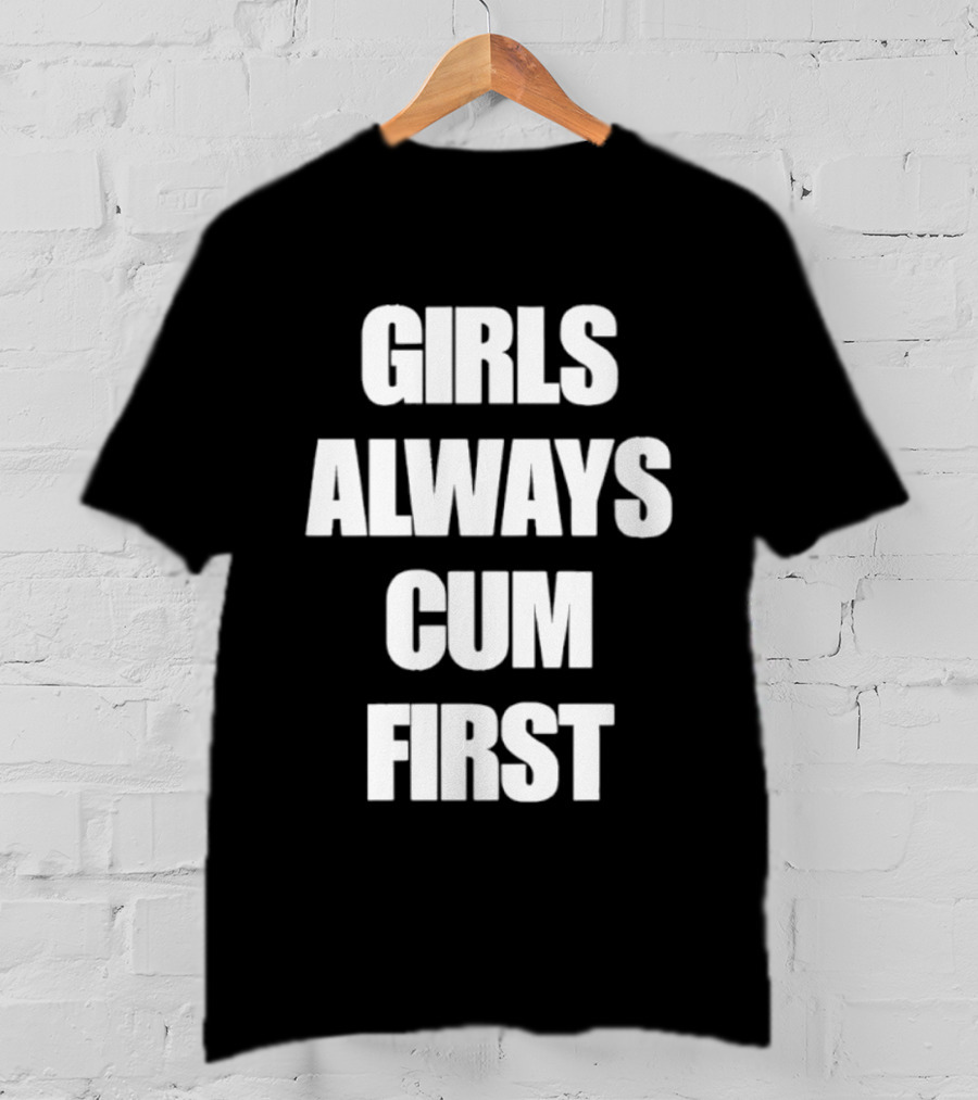 Girls Always Cum First Empowerment Phrase T-Shirt