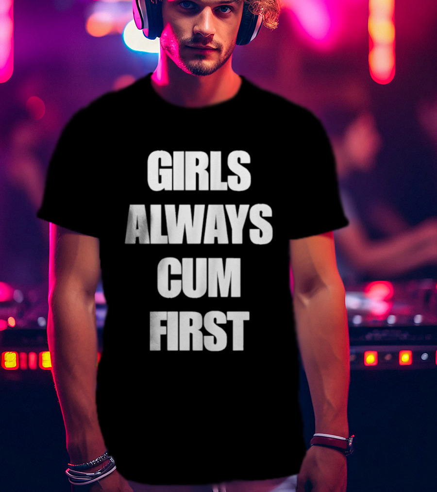 Girls Always Cum First Empowerment Phrase T-Shirt